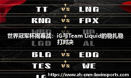 世界冠军杯揭幕战：iG与Team Liquid的稳扎稳打对决