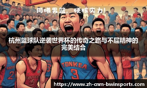 杭州篮球队逆袭世界杯的传奇之路与不屈精神的完美结合